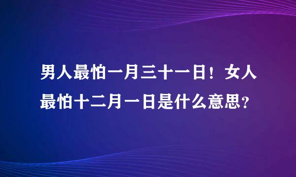 男人最怕一月三十一日！女人最怕十二月一日是什么意思？