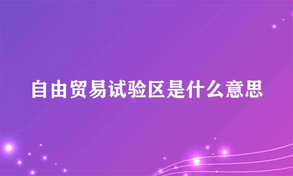 自由贸易试验区是什么意思