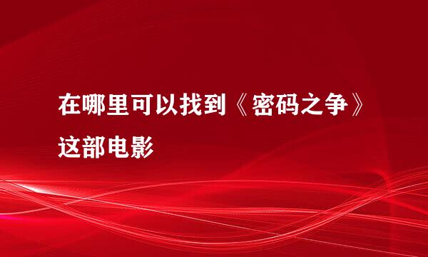 在哪里可以找到《密码之争》这部电影