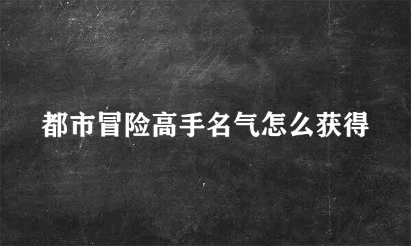 都市冒险高手名气怎么获得