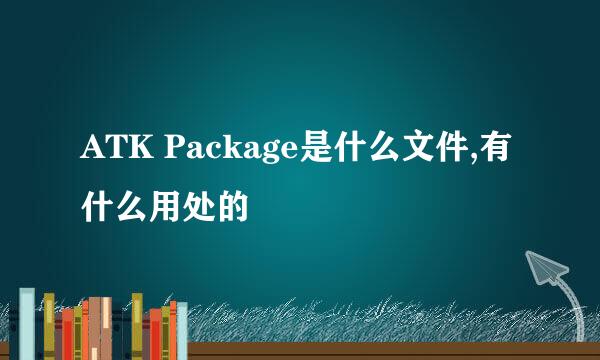 ATK Package是什么文件,有什么用处的