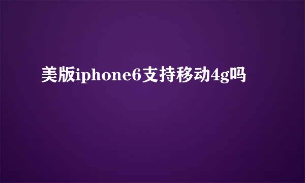 美版iphone6支持移动4g吗