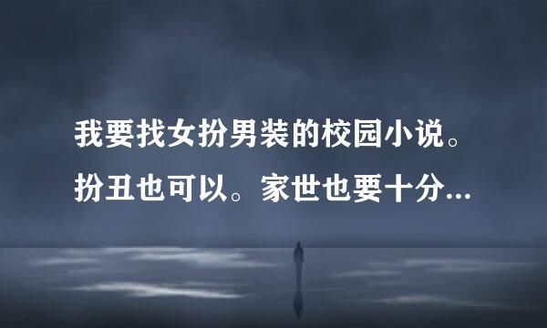 我要找女扮男装的校园小说。扮丑也可以。家世也要十分好。最好男女主角都是黑道的，女主角要很冷