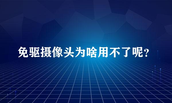 免驱摄像头为啥用不了呢？