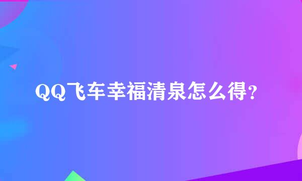 QQ飞车幸福清泉怎么得？