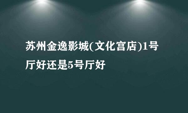 苏州金逸影城(文化宫店)1号厅好还是5号厅好