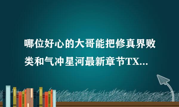 哪位好心的大哥能把修真界败类和气冲星河最新章节TXT传给我啊