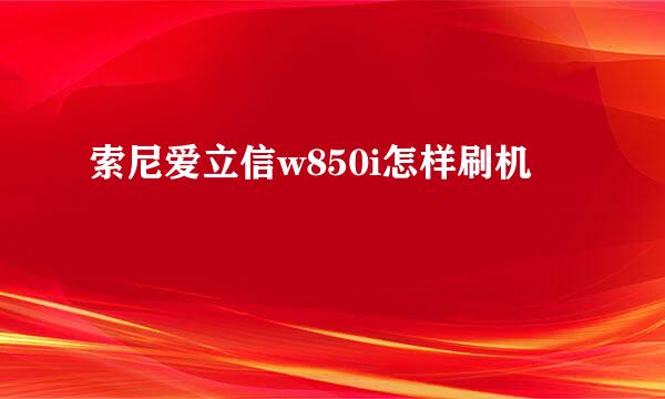 索尼爱立信w850i怎样刷机