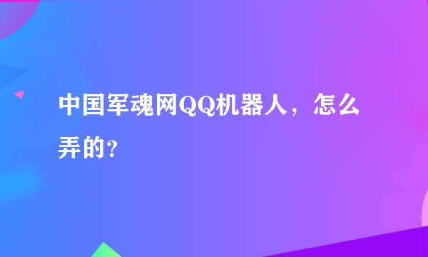 中国军魂网QQ机器人，怎么弄的？