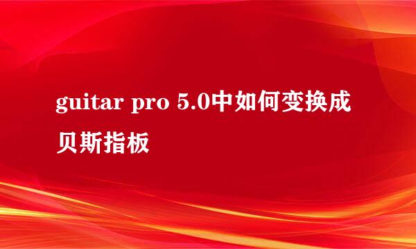 guitar pro 5.0中如何变换成贝斯指板