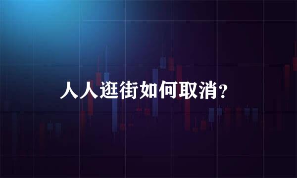 人人逛街如何取消？