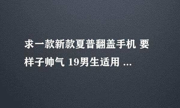 求一款新款夏普翻盖手机 要样子帅气 19男生适用 香港能买到的和内地有区别吗 9020C如果现在买会不会太落伍