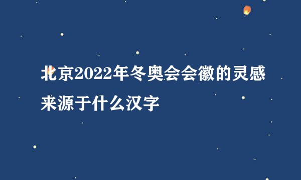 北京2022年冬奥会会徽的灵感来源于什么汉字