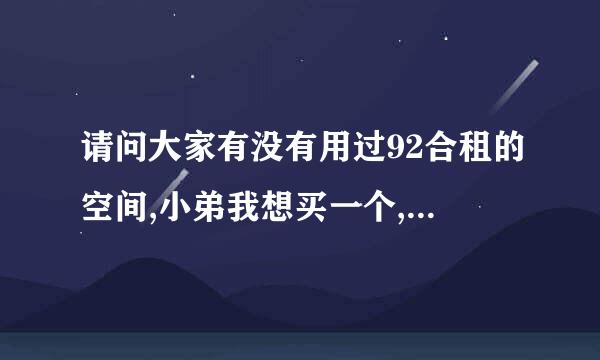 请问大家有没有用过92合租的空间,小弟我想买一个,不,知道怎么样