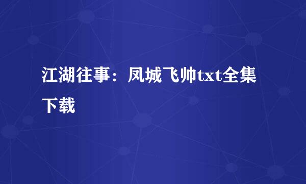 江湖往事：凤城飞帅txt全集下载