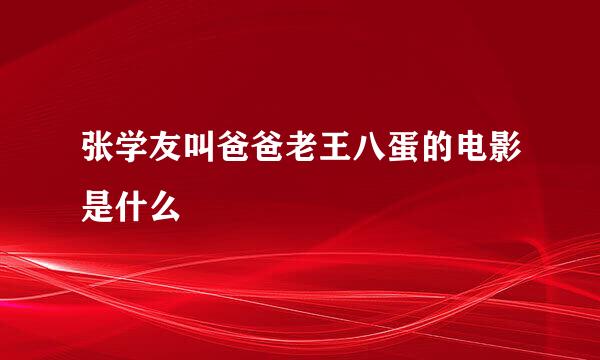 张学友叫爸爸老王八蛋的电影是什么