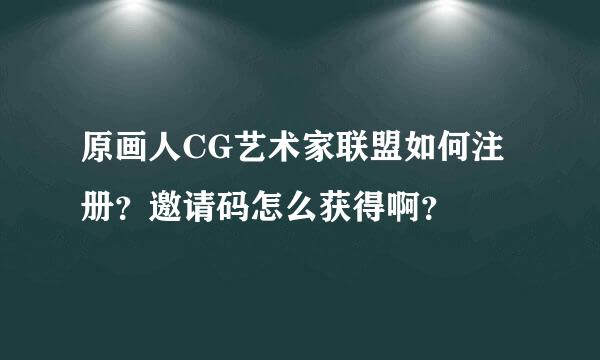 原画人CG艺术家联盟如何注册？邀请码怎么获得啊？