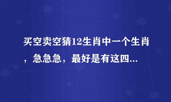 买空卖空猜12生肖中一个生肖，急急急，最好是有这四个字有出处的古语