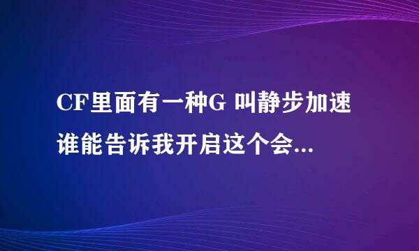 CF里面有一种G 叫静步加速 谁能告诉我开启这个会有什么效果