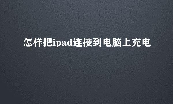 怎样把ipad连接到电脑上充电