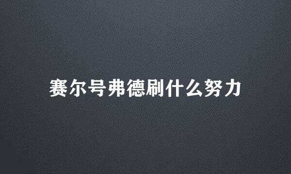 赛尔号弗德刷什么努力