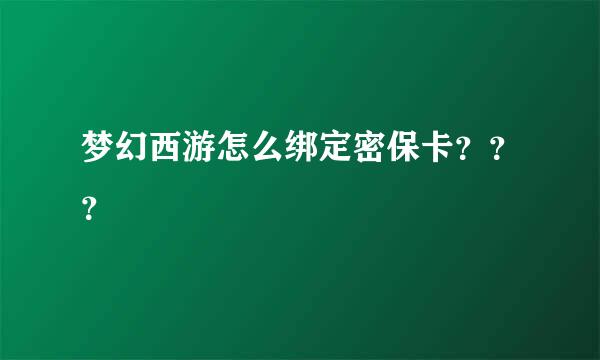 梦幻西游怎么绑定密保卡？？？