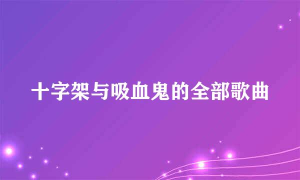 十字架与吸血鬼的全部歌曲