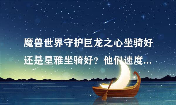 魔兽世界守护巨龙之心坐骑好还是星雅坐骑好？他们速度都一样吗？都是能飞的坐骑吗？