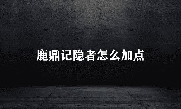 鹿鼎记隐者怎么加点