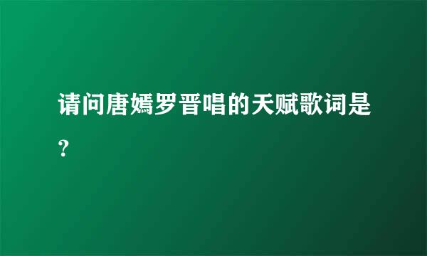 请问唐嫣罗晋唱的天赋歌词是？