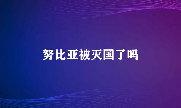 努比亚被灭国了吗