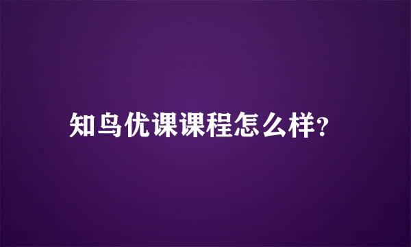 知鸟优课课程怎么样？