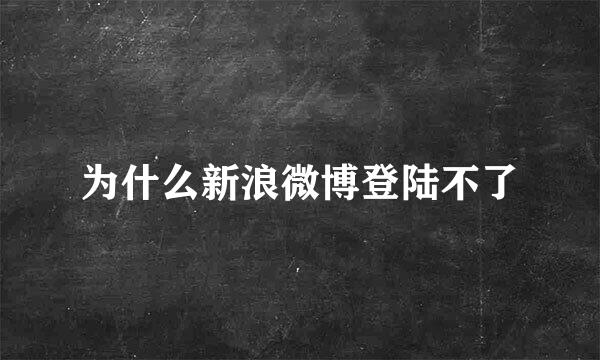 为什么新浪微博登陆不了