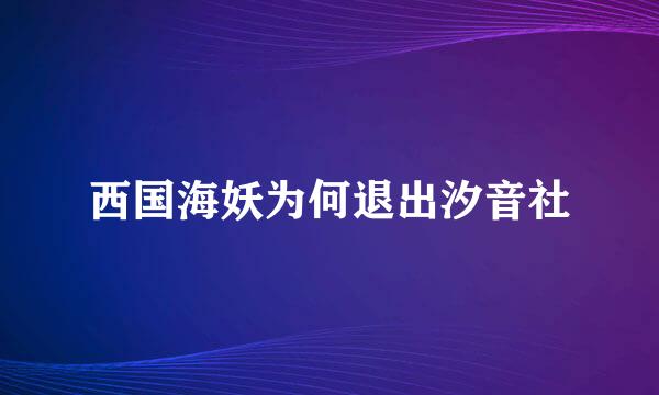 西国海妖为何退出汐音社