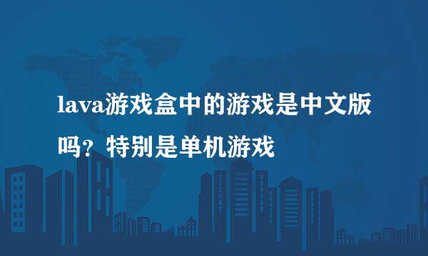 lava游戏盒中的游戏是中文版吗？特别是单机游戏