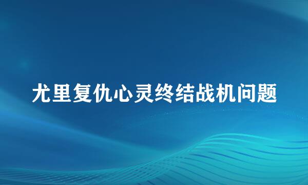 尤里复仇心灵终结战机问题