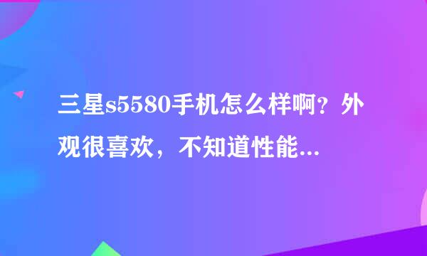 三星s5580手机怎么样啊？外观很喜欢，不知道性能怎么样？