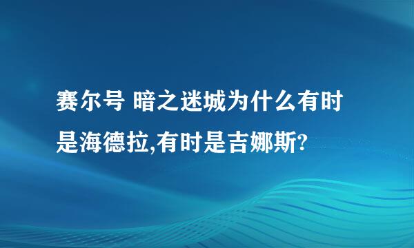 赛尔号 暗之迷城为什么有时是海德拉,有时是吉娜斯?