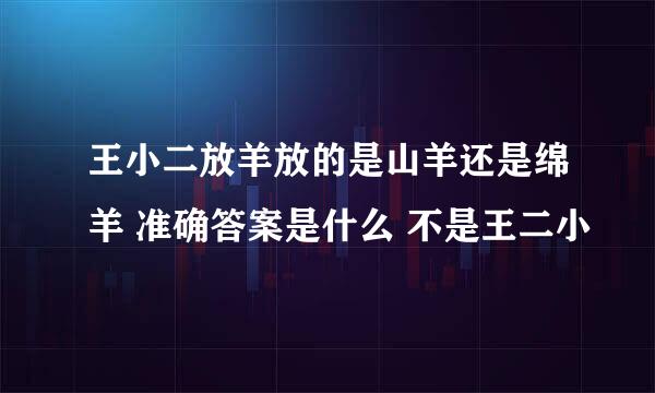 王小二放羊放的是山羊还是绵羊 准确答案是什么 不是王二小