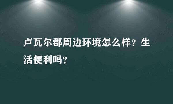 卢瓦尔郡周边环境怎么样？生活便利吗？