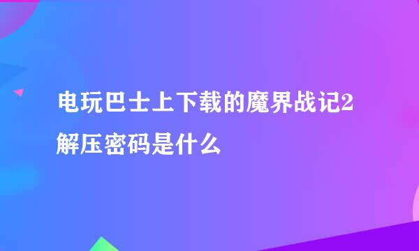 电玩巴士上下载的魔界战记2解压密码是什么