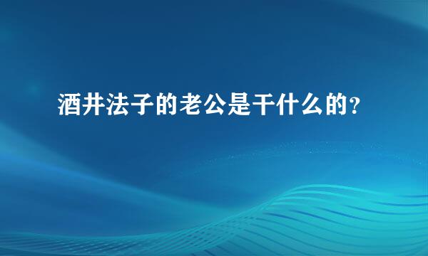 酒井法子的老公是干什么的？