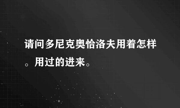 请问多尼克奥恰洛夫用着怎样。用过的进来。