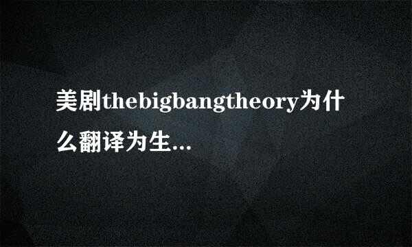 美剧thebigbangtheory为什么翻译为生活大爆炸