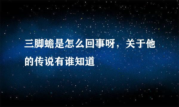 三脚蟾是怎么回事呀，关于他的传说有谁知道