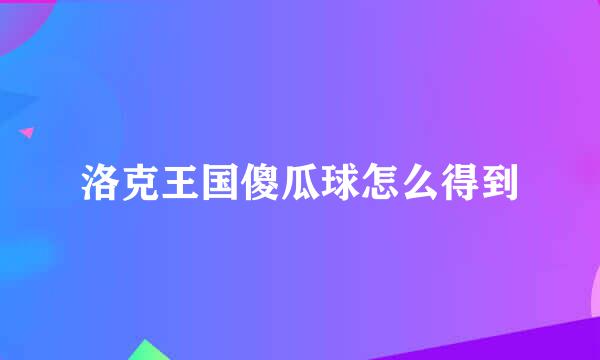 洛克王国傻瓜球怎么得到