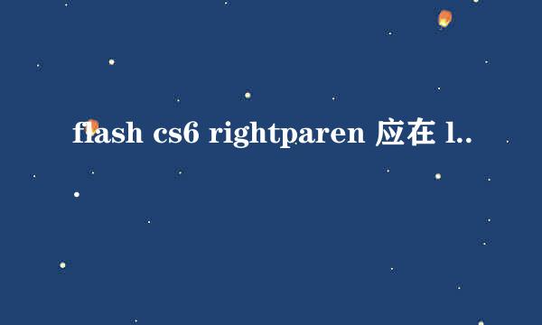 flash cs6 rightparen 应在 leftbrace 之前