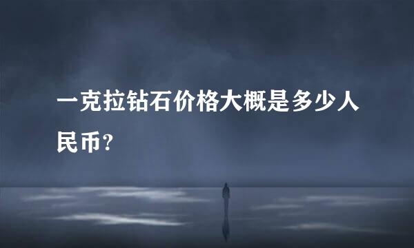 一克拉钻石价格大概是多少人民币?