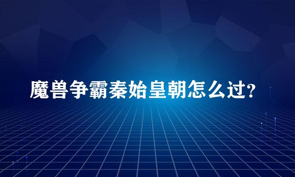 魔兽争霸秦始皇朝怎么过？