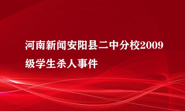 河南新闻安阳县二中分校2009级学生杀人事件